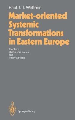 Market-oriented Systemic Transformations in Eastern Europe: Problems, Theoretical Issues, and Policy Options - Paul J.J. Welfens - cover