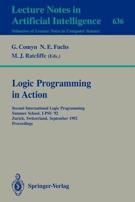 Logic Programming in Action: Second International Logic Programming Summer School, LPSS '92, Zurich, Switzerland, September 7-11, 1992. Proceedings - cover