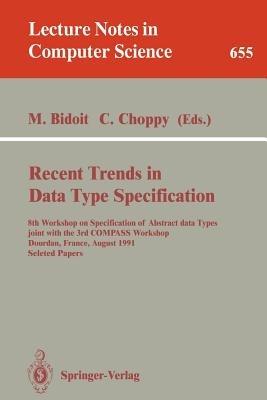 Recent Trends in Data Type Specification: 8th Workshop on Specification of Abstract Data Types joint with the 3rd COMPASS Workshop, Dourdan, France, August 26-30, 1991. Selected Papers - cover