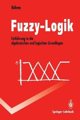 Fuzzy-Logik: Einführung in die algebraischen und logischen Grundlagen - Gert Böhme - cover