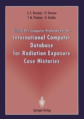 Clinical Pre Computer Proforma for the International Computer Database for Radiation Exposure Case Histories - Alexander E. Baranov,Dirk Densow,T.M. Fliedner - cover