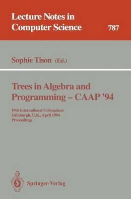 Trees in Algebra and Programming - CAAP '94: 19th International Colloquium, Edinburgh, U.K., April 11 - 13, 1994. Proceedings - cover