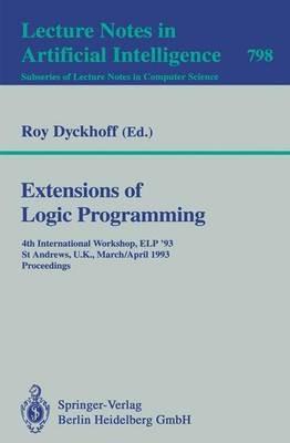 Extensions of Logic Programming: 4th International Workshop, ELP '93, St Andrews, U.K., March 29 - April 1, 1993. Proceedings - cover