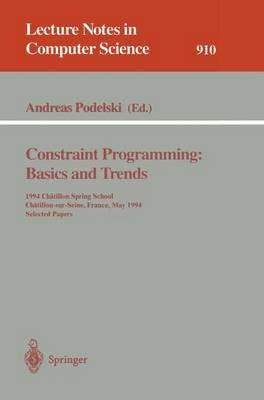 Constraint Programming: Basics and Trends: 1994 Chatillon Spring School, Chatillon-sur-Seine, France, May 16 - 20, 1994. Selected Papers - cover