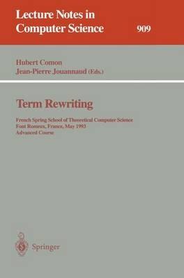 Term Rewriting: French Spring School of Theoretical Computer Science, Font Romeux, France, 17 - 21, 1993. Advanced Course - cover