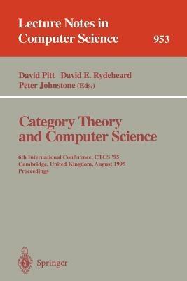 Category Theory and Computer Science: 6th International Conference, CTCS '95, Cambridge, United Kingdom, August 7 - 11, 1995. Proceedings - cover