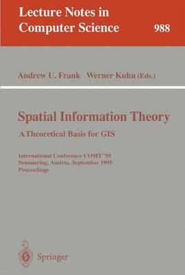 Spatial Information Theory: A Theoretical Basis for GIS: A Thoretical Basis for GIS. International Conference, COSIT '95, Semmering, Austria, September 21-23, 1995, Proceedings - cover