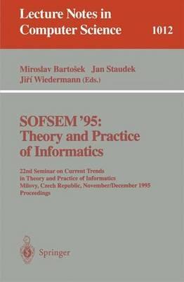 SOFSEM '95: Theory and Practice of Informatics: 22nd Seminar on Current Trends in Theory and Practice of Informatics, Milovy, Czech Republic, November 23 - December 1, 1995. Proceedings - cover