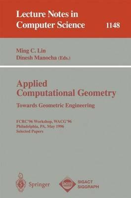 Applied Computational Geometry. Towards Geometric Engineering: FCRC '96 Workshop, WACG '96, Philadelphia, PA, May 27 - 28, 1996, Selected Papers - cover
