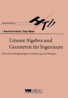 Lineare Algebra und Geometrie für Ingenieure: Eine anwendungsbezogene Einführung mit Übungen - Manfred Andrie,Paul Meier - cover