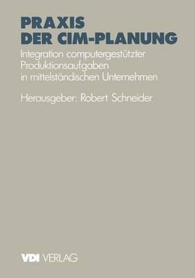 Praxis der CIM-Planung: Integration computergestützter Produktionsaufgaben in mittelständischen Unternehmen - Robert Schneider - cover
