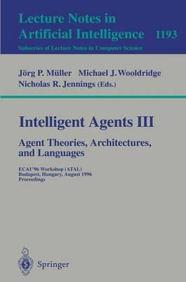 Intelligent Agents III. Agent Theories, Architectures, and Languages: ECAI'96 Workshop (ATAL), Budapest, Hungary, August 12-13, 1996, Proceedings - cover