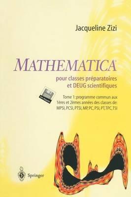 Mathematica TM pour classes préparatoires et DEUG scientifiques: Tome 1: programme commun aux 1eres et 2emes années des classes de MPSI,PCSI,MP,PC,PSI,PT,TPC,TSI PCSI, MP, PC, PSI, PT, TPC, TSI - Jacqueline Zizi - cover