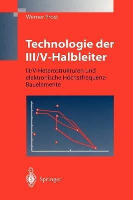 Technologie der III/V-Halbleiter: III/V-Heterostrukturen und elektronische Höchstfrequenz-Bauelemente - Werner Prost - cover