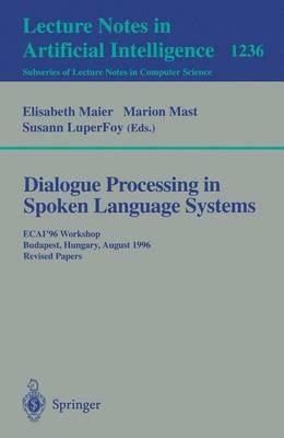 Dialogue Processing in Spoken Language Systems: ECAI'96, Workshop, Budapest, Hungary, August 13, 1996, Revised Papers - cover