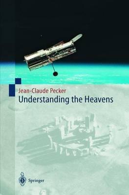 Understanding the Heavens: Thirty Centuries of Astronomical Ideas from Ancient Thinking to Modern Cosmology - Jean-Claude Pecker - cover