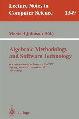 Algebraic Methodology and Software Technology: 6th International Conference, AMAST '97, Sydney, Australia, Dezember 13-17, 1997. Proceedings - cover