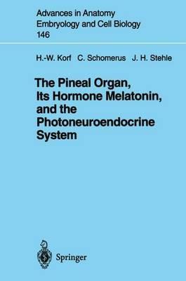 The Pineal Organ, Its Hormone Melatonin, and the Photoneuroendocrine System - Werner Korf,Christof Schomerus,Jörg H. Stehle - cover
