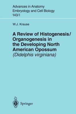 A Review of Histogenesis/Organogenesis in the Developing North American Opossum (Didelphis virginiana) - William J. Krause - cover