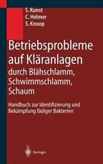 Betriebsprobleme auf Kläranlagen durch Blähschlamm, Schwimmschlamm, Schaum: Handbuch zur Identifizierung und Bekämpfung fädiger Bakterien