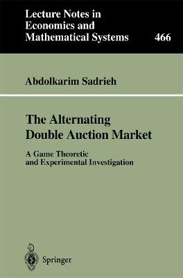 The Alternating Double Auction Market: A Game Theoretic and Experimental Investigation - Abdolkarim Sadrieh - cover