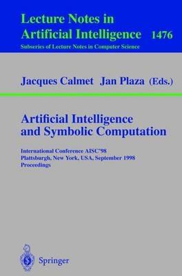 Artificial Intelligence and Symbolic Computation: International Conference AISC'98, Plattsburgh, New York, USA, September 16-18, 1998, Proceedings - cover