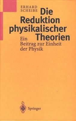 Die Reduktion physikalischer Theorien: Ein Beitrag zur Einheit der Physik - Erhard Scheibe - cover