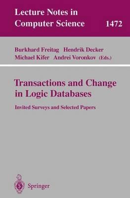 Transactions and Change in Logic Databases: International Seminar on Logic Databases and the Meaning of Change, Schloss Dagstuhl, Germany, September 23-27, 1996 and ILPS'97 Post-Conference Workshop on (Trans)Actions and Change in Logic Programming and Deductive Databases(DYNAMICS'97), Port Jefferso - cover