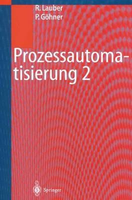 Prozessautomatisierung 2: Modellierungskonzepte und Automatisierungsverfahren, Softwarewerkzeuge für den Automatisierungsingenieur, Vorgehensweise in den Projektphasen bei der Realisierung von Echtzeitsystemen - Rudolf Lauber,Peter Göhner - cover