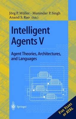 Intelligent Agents V: Agents Theories, Architectures, and Languages: 5th International Workshop, ATAL'98, Paris, France, July 4-7, 1998, Proceedings - cover