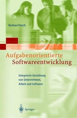 Aufgabenorientierte Softwareentwicklung: Integrierte Gestaltung von Unternehmen, Arbeit und Software - Barbara Paech - cover