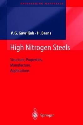 High Nitrogen Steels: Structure, Properties, Manufacture, Applications - Valentin G. Gavriljuk,Hans Berns - cover