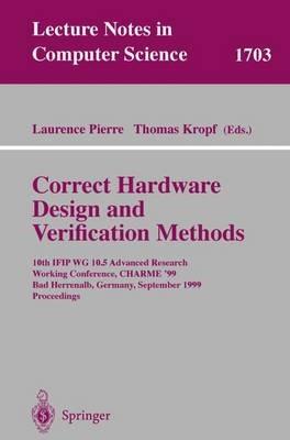 Correct Hardware Design and Verification Methods: 10th IFIP WG10.5 Advanced Research Working Conference, CHARME'99, Bad Herrenalb, Germany, September 27-29, 1999, Proceedings - cover