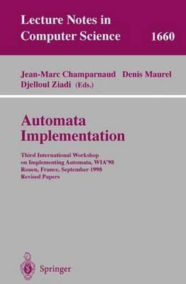 Automata Implementation: Third International Workshop on Implementing Automata, WIA'98, Rouen, France, September 17-19, 1998, Revised Papers - cover