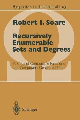 Recursively Enumerable Sets and Degrees: A Study of Computable Functions and Computably Generated Sets - Robert I. Soare - cover