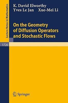 On the Geometry of Diffusion Operators and Stochastic Flows - K. D. Elworthy,Y. Le Jan,Xue-Mei Li - cover