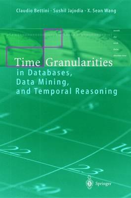 Time Granularities in Databases, Data Mining, and Temporal Reasoning - Claudio Bettini,Sushil Jajodia,Sean Wang - cover