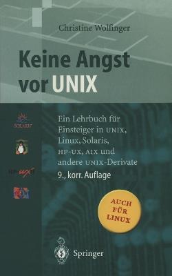 Keine Angst vor UNIX: Ein Lehrbuch für Einsteiger in UNIX, Linux, Solaris, HP-UX, AIX und andere UNIX-Derivate - Christine Wolfinger - cover