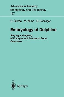 Embryology of Dolphins: Staging and Ageing of Embryos and Fetuses of Some Cetaceans - Oldrich Sterba,Milan Klima,Bernd Schildger - cover