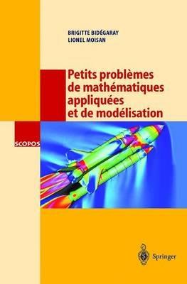 Petits problèmes de mathématiques appliquées et de modélisation: Issus des concours d'entrée a l'École normale supérieure de Cachan - B. Bidegaray,L. Moisan - cover