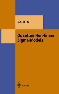 Quantum Non-linear Sigma-Models: From Quantum Field Theory to Supersymmetry, Conformal Field Theory, Black Holes and Strings - Sergei V. Ketov - cover