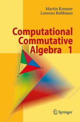 Computational Commutative Algebra 1 - Martin Kreuzer,Lorenzo Robbiano - cover