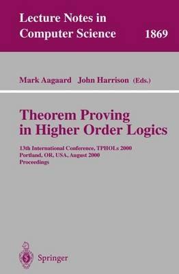 Theorem Proving in Higher Order Logics: 13th International Conference, TPHOLs 2000 Portland, OR, USA, August 14-18, 2000 Proceedings - cover