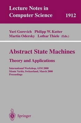 Abstract State Machines - Theory and Applications: International Workshop, ASM 2000 Monte Verita, Switzerland, March 19-24, 2000 Proceedings - cover