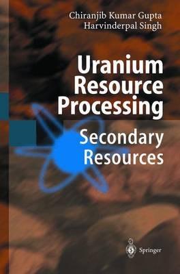 Uranium Resource Processing: Secondary Resources - Chiranjib Gupta,Harvinderpal Singh - cover