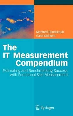 The IT Measurement Compendium: Estimating and Benchmarking Success with Functional Size Measurement - Manfred Bundschuh,Carol Dekkers - cover