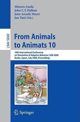 From Animals to Animats 10: 10th International Conference on Simulation of Adaptive Behavior, SAB 2008, Osaka, Japan, July 7-12, 2008, Proceedings - cover