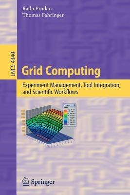 Grid Computing: Experiment Management, Tool Integration, and Scientific Workflows - Radu Prodan,Thomas Fahringer - cover