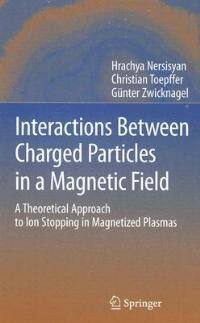 Interactions Between Charged Particles in a Magnetic Field: A Theoretical Approach to Ion Stopping in Magnetized Plasmas - Institute Radiophysics,Christian Toepffer,Günter Zwicknagel - cover
