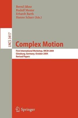 Complex Motion: First International Workshop, IWCM 2004, Günzburg, Germany, October 12-14, 2004, Revised Papers - cover